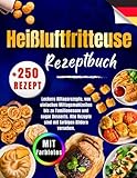 Heißluftfritteuse Rezeptbuch: +250 Superleichte, Leckere Alltagsrezepte, von einfachen Mittagsmahlzeiten bis zu Familienessen und Desserts. Alle Rezepte sind mit Farbigen Bildern versehen.