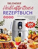 Das Einfach Heißluftfritteuse Rezeptbuch 2024: Mit 200 Einfachen und Leckeren Rezepten für das ganze Jahr. Schritt-für-Schritt-Anleitungen. Deutsche ... Kompatibel mit allen Heißluftfritteusen!