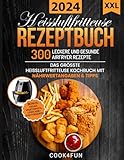 XXL Heissluftfritteuse Rezeptbuch: 300 leckere und gesunde Airfryer Rezepte | Das grösste Heissluftfritteuse Kochbuch mit Nährwertangaben & Tipps | ... Gesundes Kochen ohne Fett oder Öl!