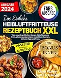 DAS EINFACHE HEIßLUFTFRITTEUSE REZEPTBUCH XXL: Viele gesunde und leckere Rezepte für Anfänger und Profis, alle mit wunderschönen Farbbildern illustriert, inklusive Tipps und Tricks