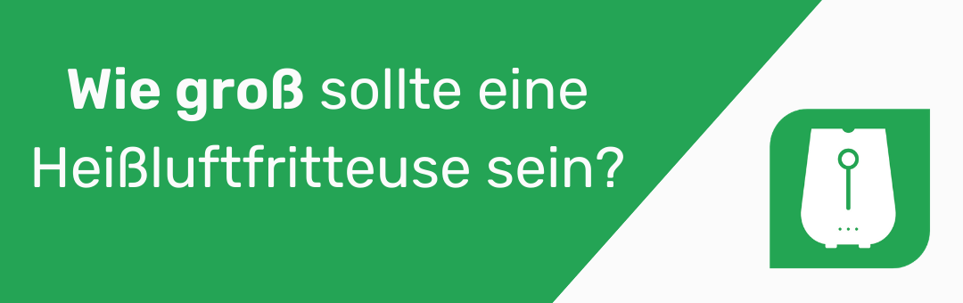 Wie groß sollte eine Heißluftfritteuse sein?