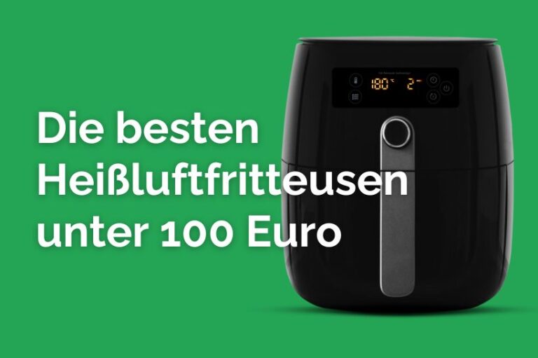 Die besten Heißluftfritteusen unter 100 euro