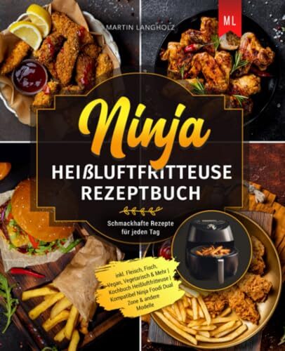 Ninja Heißluftfritteuse Rezeptbuch: Schmackhafte Rezepte für jeden Tag inkl. Fleisch, Fisch, Vegan, Vegetarisch & Mehr